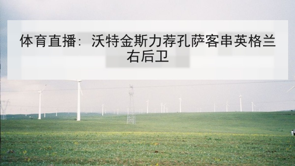 体育直播: 沃特金斯力荐孔萨客串英格兰右后卫 体育直播: 沃特金斯力荐孔萨客串英格兰右后卫
