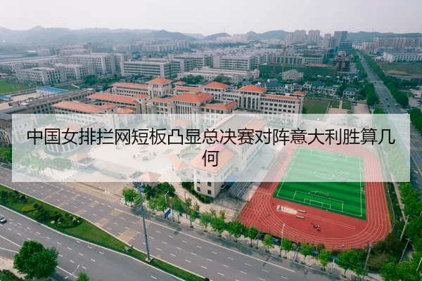 中国女排拦网短板凸显总决赛对阵意大利胜算几何