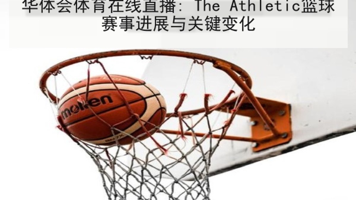 华体会体育在线直播: The Athletic篮球赛事进展与关键变化 华体会体育在线直播: The Athletic篮球赛事进展与关键变化
